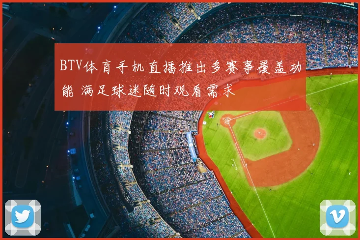 BTV体育手机直播推出多赛事覆盖功能 满足球迷随时观看需求