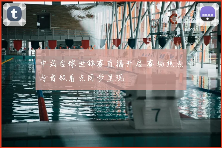 中式台球世锦赛直播开启 赛场焦点与晋级看点同步呈现