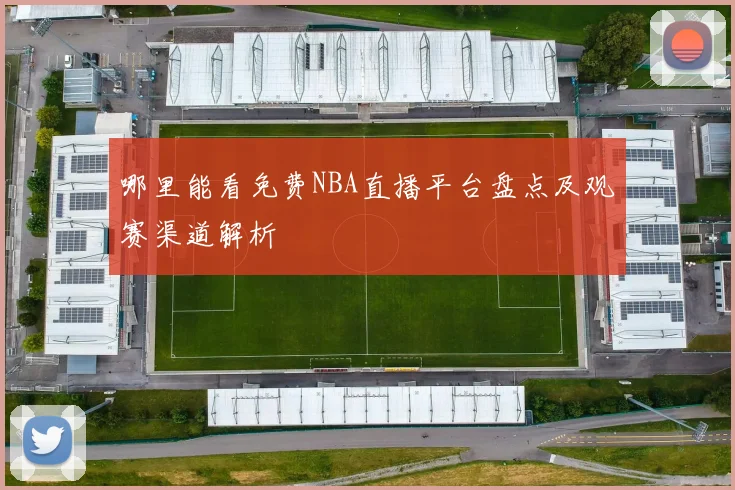 哪里能看免费NBA直播平台盘点及观赛渠道解析