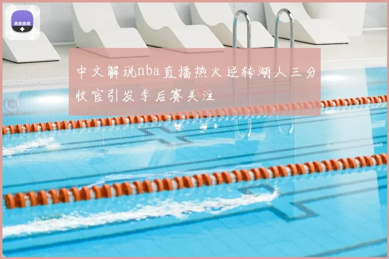 中文解说nba直播热火逆转湖人三分收官引发季后赛关注